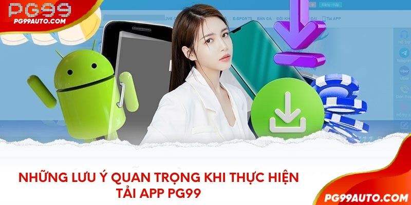 Những lưu ý quan trọng khi thực hiện tải app PG99